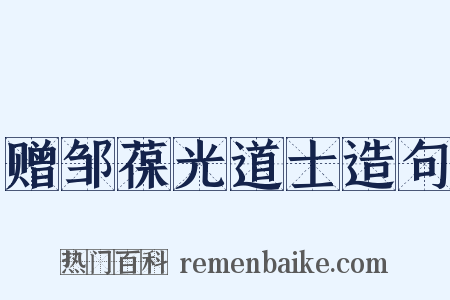 赠邹葆光道士造句是什么意思的图片